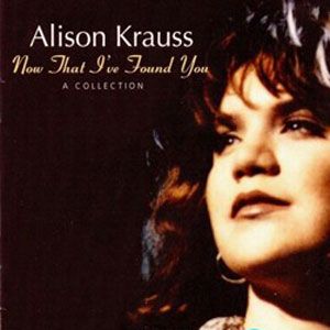 Alison Krauss歌曲:Baby, Now That I ve Found You歌词